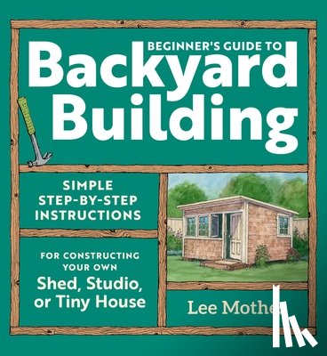 Mothes, Lee - Beginner's Guide to Backyard Building