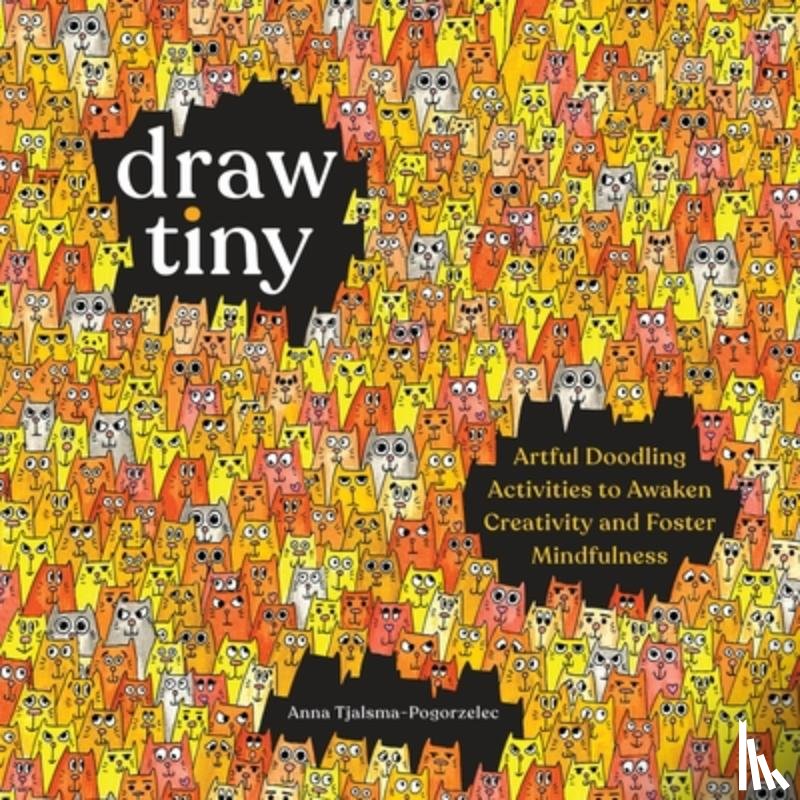 Tjalsma-Pogorzelec, Anna - Draw Tiny: Artful Doodling Activities to Awaken Creativity and Foster Mindfulness