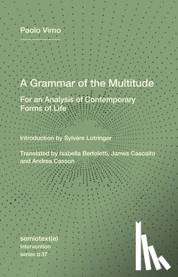 Virno, Paolo, Lotringer, Sylvere - A Grammar of the Multitude