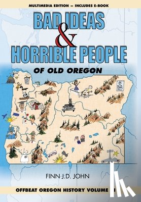 John, Finn J. D. - Bad Ideas and Horrible People of Old Oregon: Offbeat Oregon History Volume III