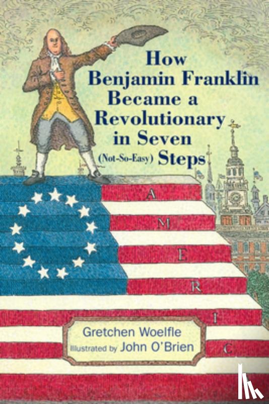 Woelfle, Gretchen - How Benjamin Franklin Became a Revolutionary in Seven (Not-So-Easy) Steps