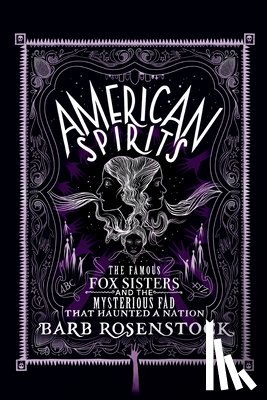Rosenstock, Barb - American Spirits: The Famous Fox Sisters and the Mysterious Fad That Haunted a Nation