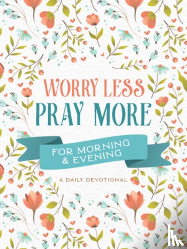 Compiled by Barbour Staff - Worry Less, Pray More for Morning and Evening: A Daily Devotional