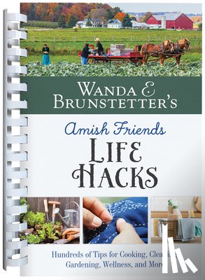 Brunstetter, Wanda E. - Wanda E. Brunstetter's Amish Friends Life Hacks: Hundreds of Tips for Cooking, Cleaning, Gardening, Wellness, and More