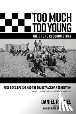 Rachel, Daniel - Too Much Too Young, the 2 Tone Records Story: Rude Boys, Racism, and the Soundtrack of a Generation