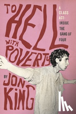 King, Jon - To Hell with Poverty!: A Class Act: Inside the Gang of Four