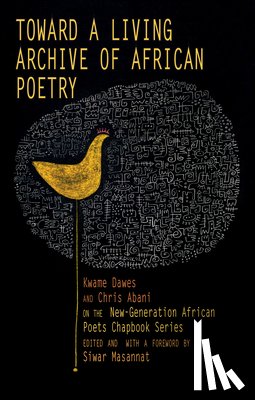 Dawes, Kwame, Abani, Chris - Toward a Living Archive of African Poetry