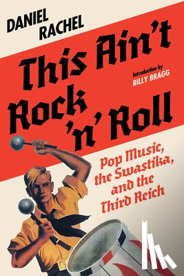 Rachel, Daniel - This Ain't Rock 'n' Roll: Pop Music, the Swastika, and the Third Reich