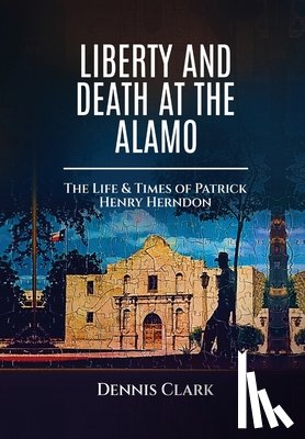 Clark, Dennis - Clark, D: Liberty And Death At The Alamo