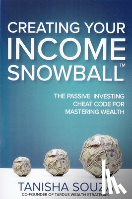 Souza, Tanisha - Creating Your Income Snowball: The Passive Investing Cheat Code for Mastering Wealth
