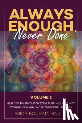 Bonham, Erica - Always Enough, Never Done: Healing Your Nervous System, Turn Wounds Into Wisdom, and Cultivate Your Inner Badass