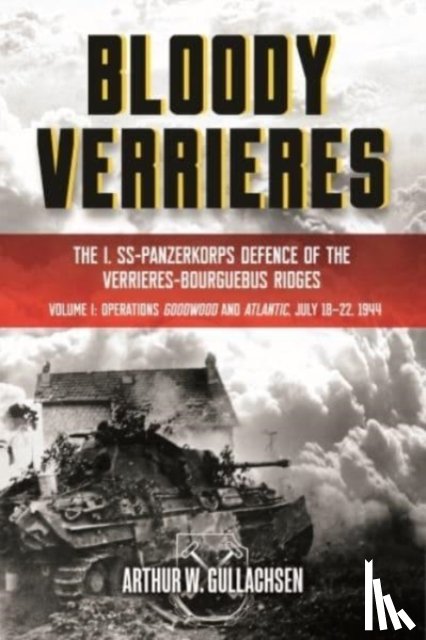 Gullachsen, Arthur W - Bloody Verrieres: The I. SS-Panzerkorps' Defence of the Verrieres-Bourguebus Ridges