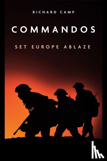 Camp, Richard - The Commandos: Set Europe Ablaze