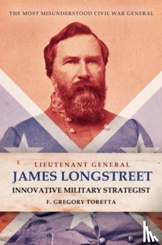 Toretta, F Gregory - Lieutenant General James Longstreet Innovative Military Strategist