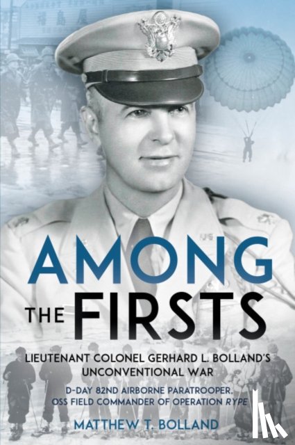 Bolland, Matthew T - Among the Firsts: Lieutenant Colonel Gerhard L. Bolland's Unconventional War