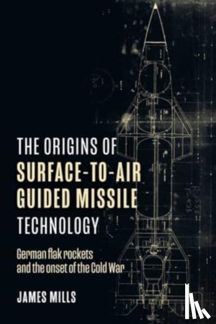 Mills, James - The Origins of Surface-to-Air Guided Missile Technology