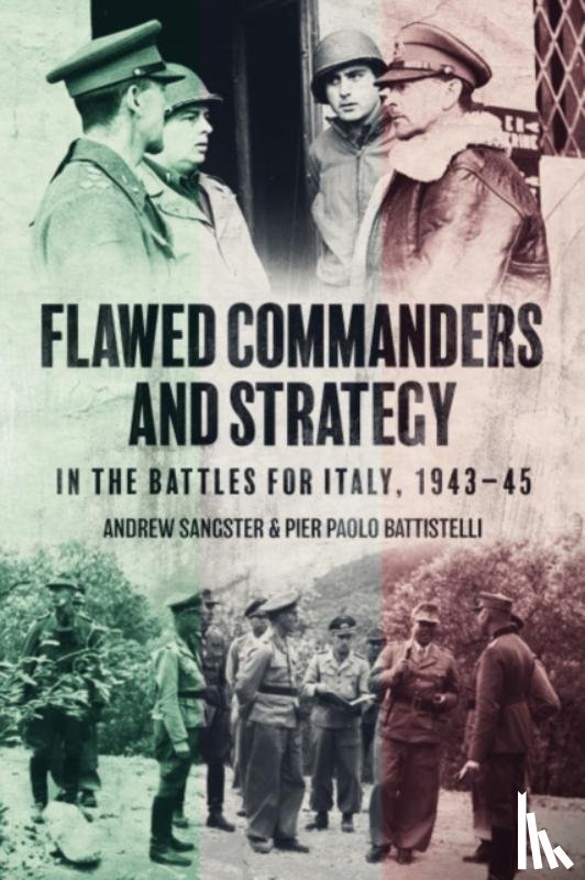 Sangster, Andrew, Battistelli, Pier Paolo - Flawed Commanders and Strategy in the Battles for Italy, 1943–45