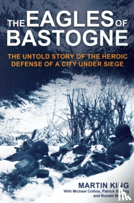 King, Martin, Collins, Michael, Seeling, Patrick, Stassen, Ronald - The Eagles of Bastogne