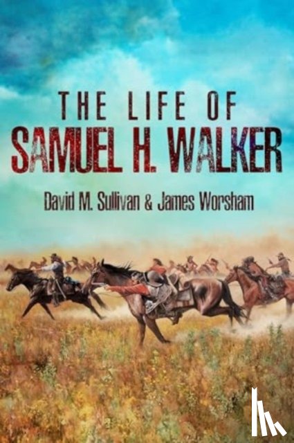 Sullivan, David M., Worsham, James - The Life of Samuel H. Walker