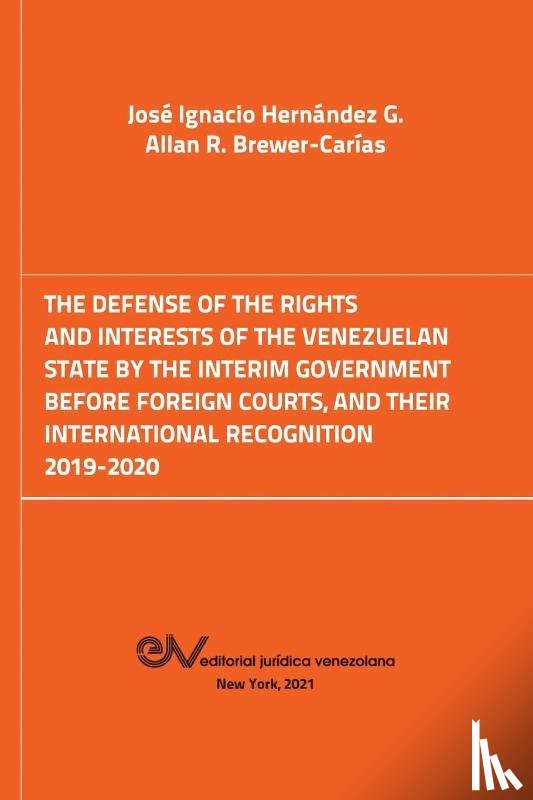 Hernandez G, Jose Ignacio, Brewer-Carias, Allan R - The Defense of the Rights and Interest of the Venezuelan State by the Interim Government Before Foreign Courts. 2019-2020