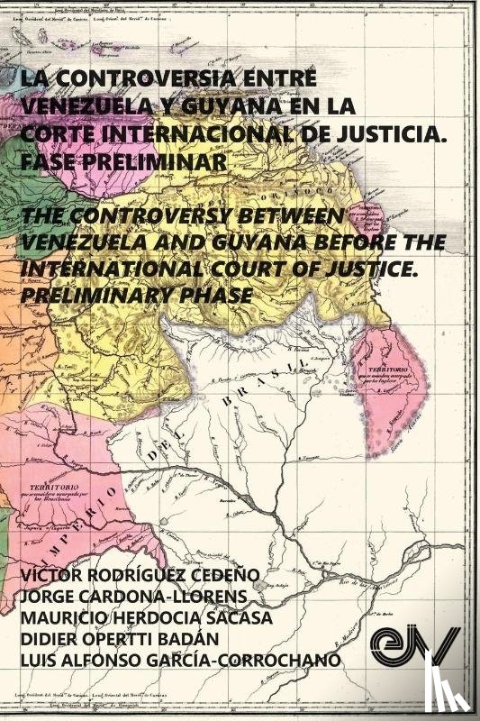 Rodriguez Cedeno, Victor, Cardona-Llorens, Jorge, Herdocia Sacasa, Mauricio - La Controversia Entre Venezuela Y Guyana En La Corte Internacional de Justicia. Fase Preliminar