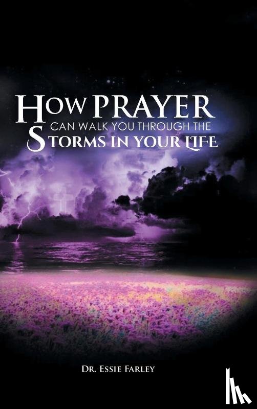 Farley, Dr Essie - How Prayer Can Walk You Through the Storms in Your Life