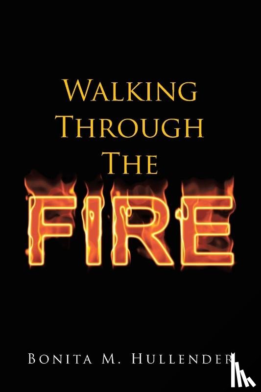 Hullender, Bonita M - Walking Through The Fire