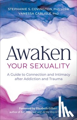 Covington, Stephanie - Awaken Your Sexuality: A Guide to Connection and Intimacy After Addiction and Trauma
