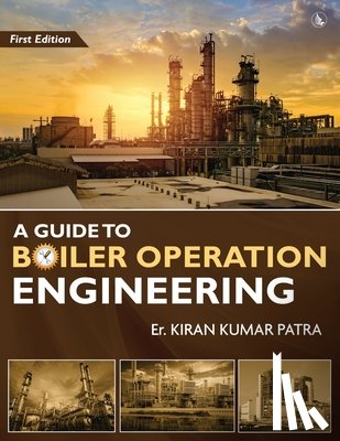 Patra, Er Kiran Kumar - A Guide to Boiler Operation Engineering - For BOE/ 1st Class and 2nd Class Boiler Attendants' Proficiency Examination