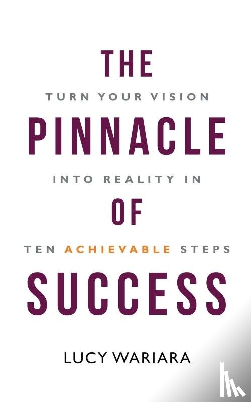 Wariara, Lucy - The Pinnacle of Success - Turn Your Vision into Reality in Ten Achievable Steps