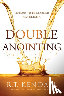 Kendall, R. T. - Double Anointing: Lessons to Be Learned from Elisha