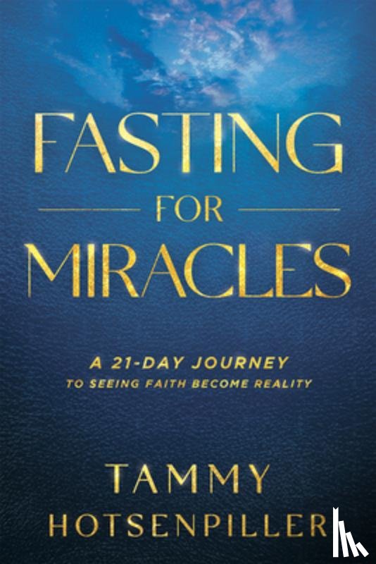 Hotsenpiller, Tammy - Fasting for Miracles: A 21-Day Journey to Seeing Faith Become Reality