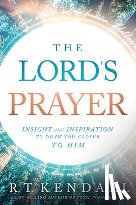 Kendall, R. T. - The Lord's Prayer: Insignt and Inspiration to Draw You Closer to Him