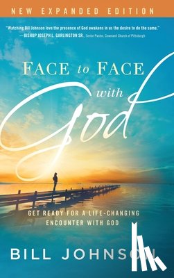 Johnson, Bill - Face to Face with God: Get Ready for a Life-Changing Encounter with God
