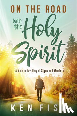Fish, Ken - On the Road with the Holy Spirit: A Modern-Day Diary of Signs and Wonders