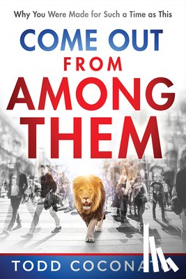 Coconato, Todd - Come Out from Among Them: Why You Were Made for Such a Time as This