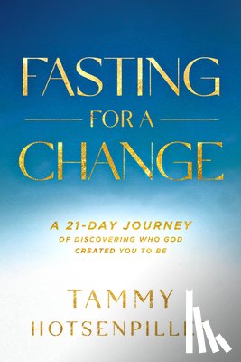 Hotsenpiller, Tammy - Fasting for a Change: A 21-Day Journey of Discovering Who God Created You to Be