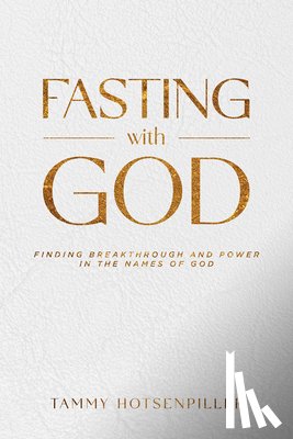 Hotsenpiller, Tammy - Fasting with God: Finding Breakthrough and Power in the Names of God
