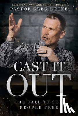 Locke, Greg - Cast It Out: The Call to Set People Free