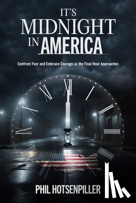 Hotsenpiller, Phil - It's Midnight in America: Confront Fear and Embrace Courage as the Final Hour Approaches