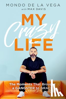 de la Vega, Mondo - My Crazy Life: The Moments That Brought a Gangster to Grace