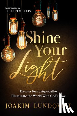 Lundqvist, Joakim - Shine Your Light: Discover Your Unique Call to Illuminate the World with God's Love