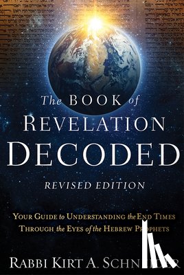 Schneider, Rabbi Kirt a. - The Book of Revelation Decoded Revised Edition: Your Guide to Understanding the End Times Through the Eyes of the Hebrew Prophets