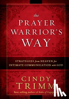 Cindy, Trimm - The Prayer Warrior's Way: Strategies from Heaven for Intimate Communication with God