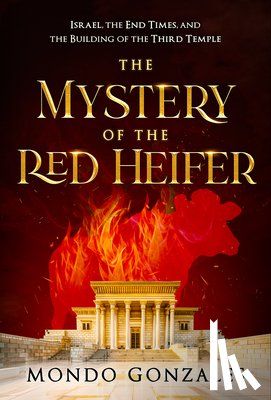 Gonzales, Mondo - The Mystery of the Red Heifer: Israel, the End Times, and the Building of the Third Temple