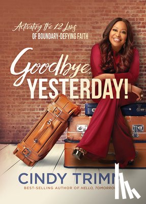 Trimm, Cindy - Goodbye, Yesterday!: Activating the 12 Laws of Boundary-Defying Faith