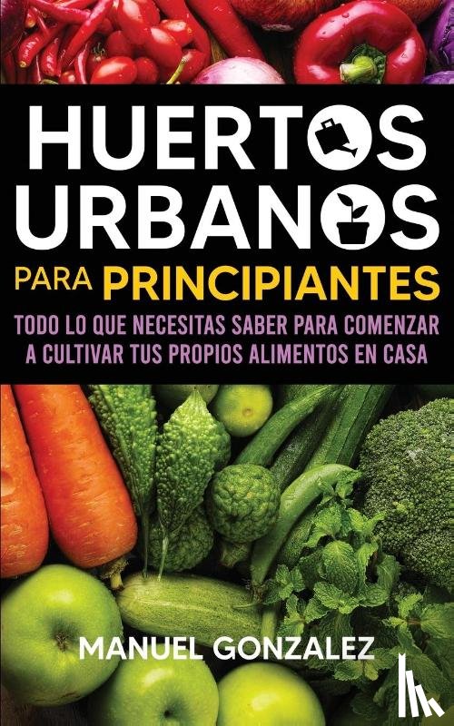 Gonzalez, Manuel - Huertos urbanos para principiantes