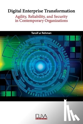 Rehman, Tansif Ur - Digital Enterprise Transformation: Agility, Reliability, and Security in Contemporary Organizations