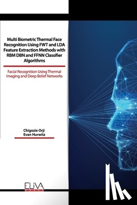 Hurwitz, Evan - Multi Biometric Thermal Face Recognition Using FWT and LDA Feature Extraction Methods with RBM DBN and FFNN Classifier Algorithms: Facial Recognition