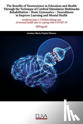 Branco, Luciana Maria Depieri - The Benefits of Neuroscience in Education and Health Through the Technique of Cerebral Stimulation Multimedia Rehabilitation - Brain Gymnastics - Neurofitness to Improve Learning and Mental Health